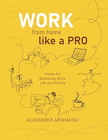work from home like a pro hacks for balancing work life and profits 1st edition alexander arshavski