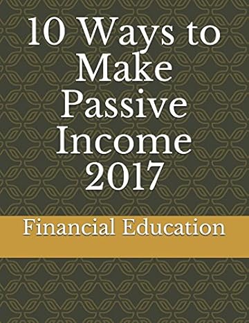 10 ways to make passive income 2017 1st edition financial education 1521904871, 978-1521904879