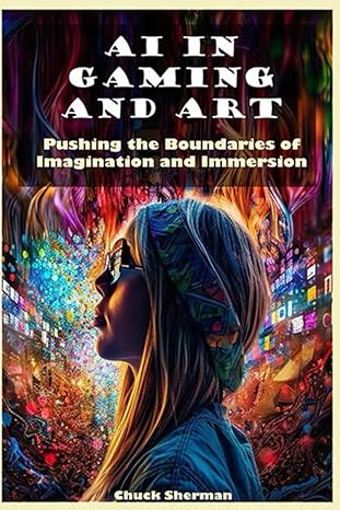 ai in gaming and art 3 in 1 guide pushing the boundaries of imagination and immersion 1st edition chuck