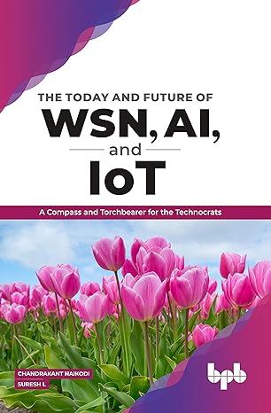 the today and future of wsn ai and iot a compass and torchbearer for the technocrats 1st edition chandrakant