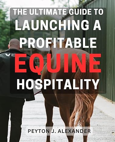 the ultimate guide to launching a profitable equine hospitality maximizing profits in equine hospitality