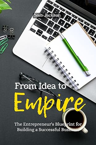 from idea to empire the entrepreneurs blueprint for building a successful business 1st edition sam jackson