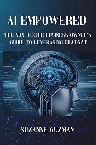 ai empowered the non techie business owners guide to leveraging chatgpt 1st edition suzanne guzman