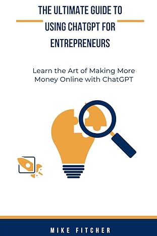 the ultimate guide to using chatgpt for entrepreneurs learn the art of making more money online with chatgpt