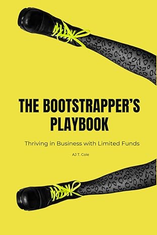 the bootstrappers playbook thriving in business with limited funds 1st edition aj t cole b0cs2nyl6d,