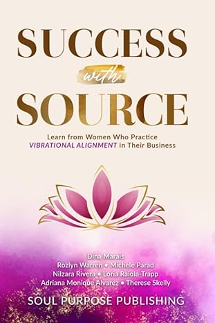 success with source learn from women who practice vibrational alignment in their business 1st edition dina