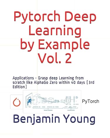 pytorch deep learning by example vol 2 applications grasp deep learning from scratch like alphago zero within