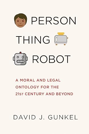 person thing robot a moral and legal ontology for the 21st century and beyond 1st edition david j. gunkel