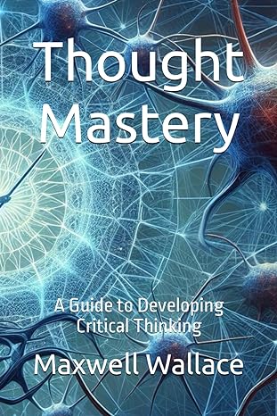 thought mastery a guide to developing critical thinking 1st edition maxwell wallace b0crpz5cwn, 979-8874175603