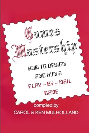 games mastership how to design and run a play by mail game 1st edition carol mulholland ,ken mulholland