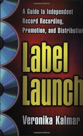 label launch a guide to independent record recording promotion and distribution 1st edition veronika kalmar