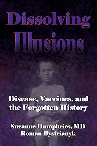 dissolving illusions disease vaccines and the forgotten history 6th/27th/13th edition suzanne humphries md