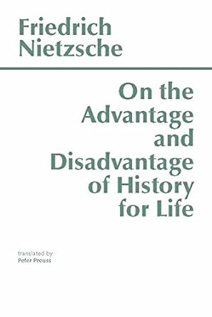on the advantage and disadvantage of history for life 1st edition friedrich nietzsche ,peter preuss