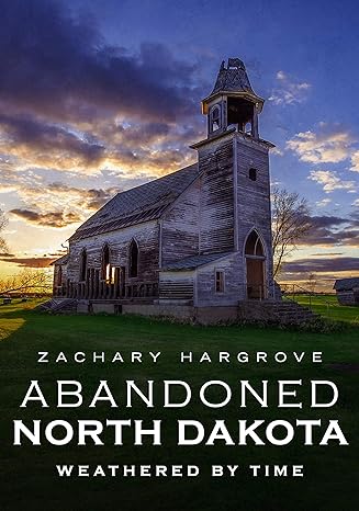 abandoned north dakota weathered by time 1st edition zachary hargrove 1634991974, 978-1634991971