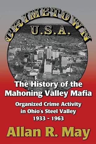 crimetown u s a the history of the mahoning valley mafia organized crime activity in ohio s steel valley 1933