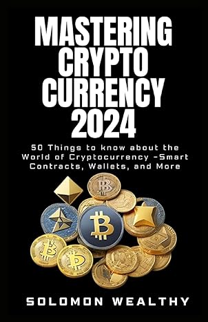 mastering cryptocurrency 2024 50 things to know about the world of cryptocurrency smart contracts wallets and