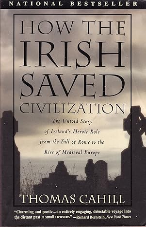 how the irish saved civilization the untold story of ireland s heroic role from the fall of rome to the rise