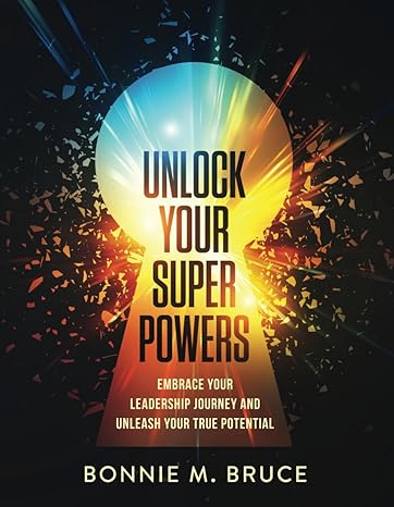 unlock your superpowers embrace your leadership journey and unleash your true potential 1st edition bonnie m