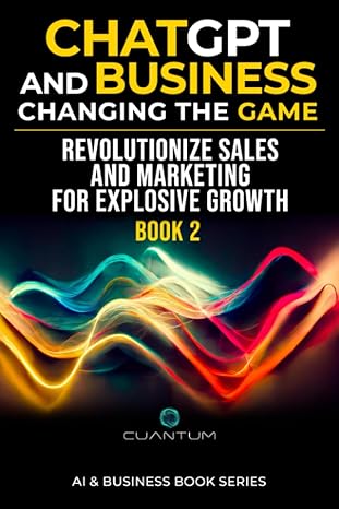 chatgpt and business changing the game revolutionize sales and marketing for explosive growth 1st edition