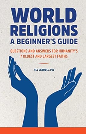 world religions a beginner s guide questions and answers for humanity s 7 oldest and largest faiths 1st