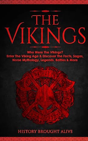 the vikings who were the vikings enter the viking age and discover the facts sagas norse mythology legends