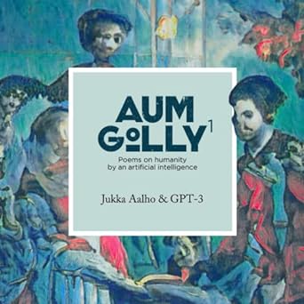 aum golly poems on humanity by an artificial intelligence 1st edition jukka aalho ,gpt-3 ai 9527397367,