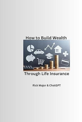 how to build wealth through life insurance 1st edition rick major ,chat gpt b0cnmznwsc, 979-8868155987