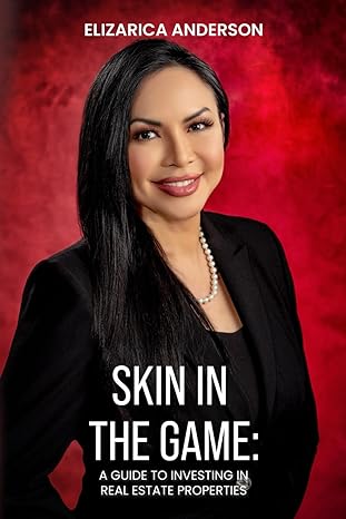 skin in the game a guide to investing in real estate properties 1st edition elizarica anderson b0cq5czbdl,