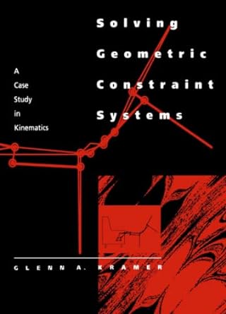 solving geometric constraint systems a case study in kinematics 1st edition glenn a. a. kramer 0262515393,