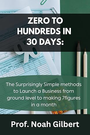 zero to hundreds in 30 days the surprisingly simple methods to launch a business from ground level to making