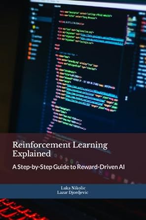 reinforcement learning explained a step by step guide to reward driven ai 1st edition luka nikolic ,lazar