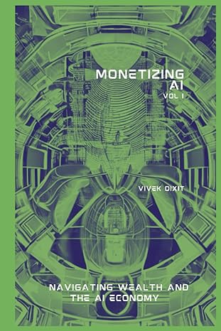 monetizing ai navigating wealth and the ai economy 1st edition vivek dixit 979-8859264131