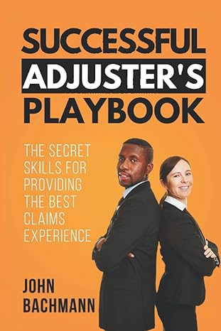 successful adjusters playbook the secret skills for providing the best claims experience 1st edition john