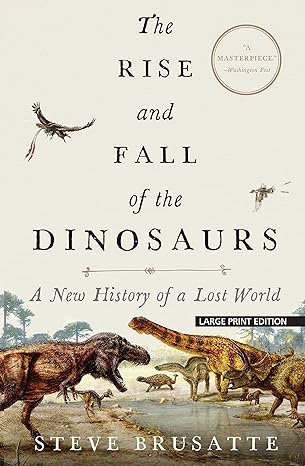 the rise and fall of the dinosaurs a new history of a lost world large type / large print edition steve