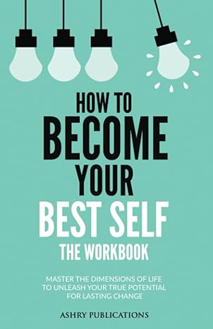 how to become your best self the workbook master the dimensions of life to unleash your true potential for