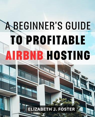 a beginners guide to profitable airbnb hosting the ultimate guide to becoming a successful airbnb host