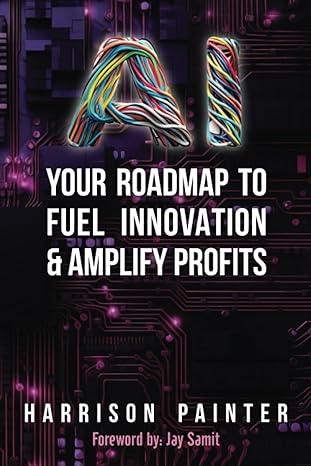 ai for small business your roadmap to fuel innovation and amplify profits 1st edition harrison painter ,jay