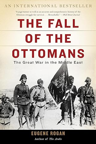 the fall of the ottomans the great war in the middle east 1st edition eugene rogan 0465097421, 978-0465097425