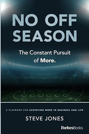 no off season the constant pursuit of more a playbook for achieving more in business and life 1st edition