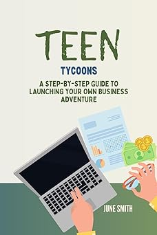 teen tycoons a step by step guide to launching your own business adventure 1st edition june smith b0cpmbmqb7,