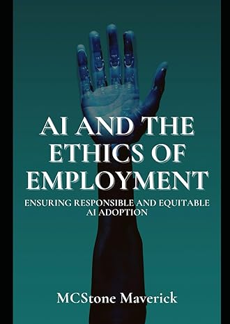 ai and the ethics of employment ensuring responsible and equitable ai adoption 1st edition mcstone maverick