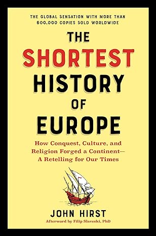 the shortest history of europe how conquest culture and religion forged a continent a retelling for our times