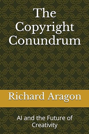 the copyright conundrum ai and the future of creativity 1st edition richard anthony aragon 979-8860185876