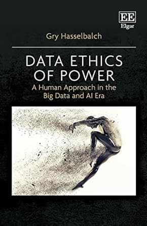 data ethics of power a human approach in the big data and ai era 1st edition gry hasselbalch 1035312263,