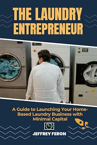 the laundry entrepreneur a guide to launching your home based laundry business with minimal capital 1st