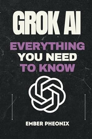 grok ai everything you need to know 1st edition ember pheonix 979-8867008390