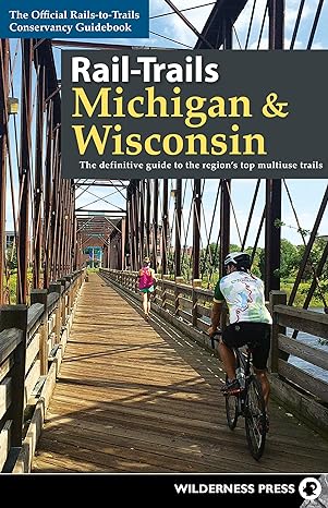 rail trails michigan and wisconsin the definitive guide to the region s top multiuse trails 1st edition rails