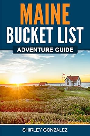 maine bucket list adventure guide explore 100 offbeat destinations you must visit 1st edition shirley