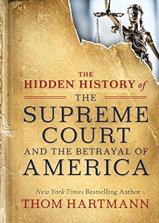 the hidden history of the supreme court and the betrayal of america 1st edition thom hartmann 1523085940,