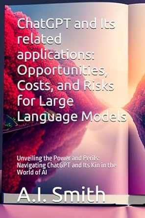 chatgpt and its related applications opportunities costs and risks for large language models unveiling the